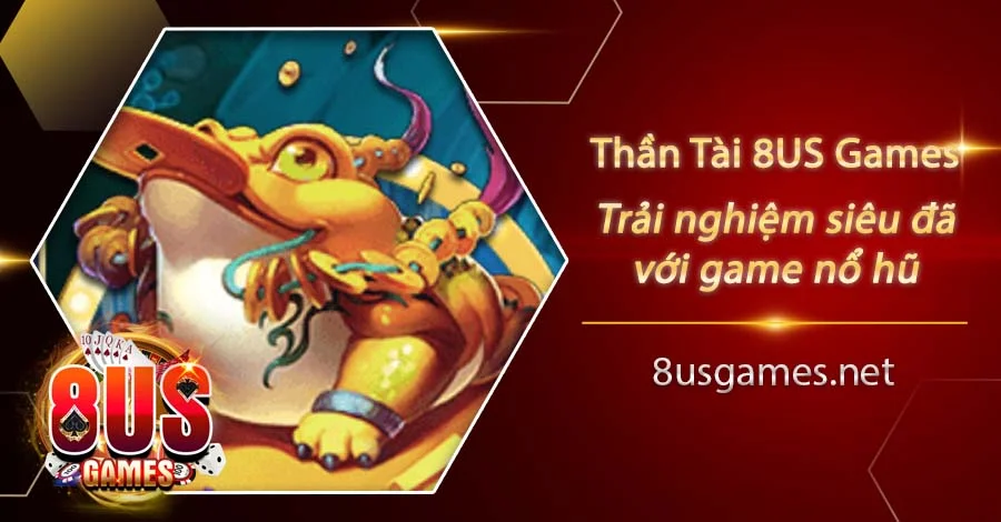 Trải nghiệm siêu đã với game Thần Tài 8US Games